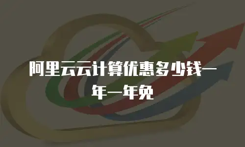 阿里云云计算优惠多少钱一年一年免