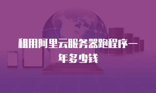 租用阿里云服务器跑程序一年多少钱