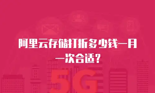 阿里云存储打折多少钱一月一次合适？