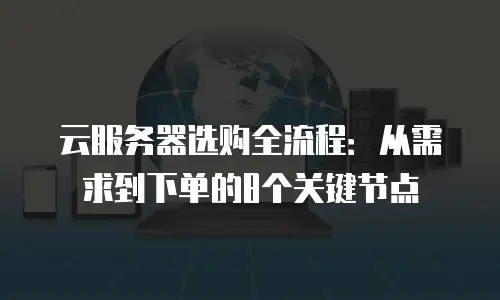 云服务器选购全流程：从需求到下单的8个关键节点
