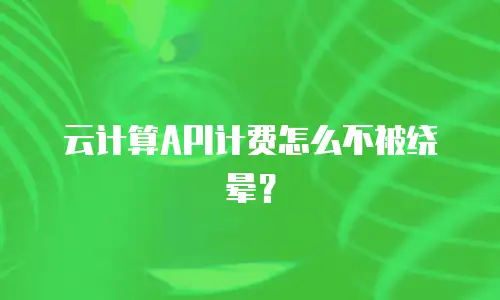 云计算API计费怎么不被绕晕？