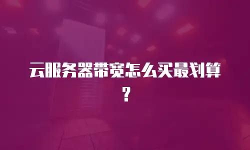 云服务器带宽怎么买最划算？