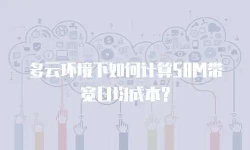 多云环境下如何计算50M带宽日均成本？