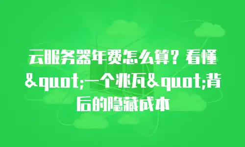 云服务器年费怎么算？看懂"一个兆瓦"背后的隐藏成本