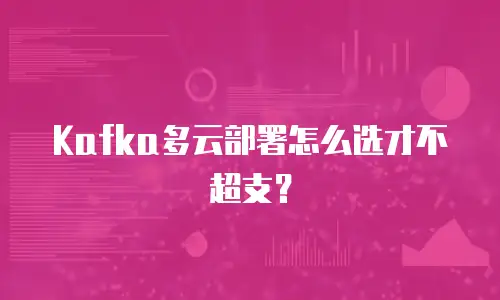 Kafka多云部署怎么选才不超支？