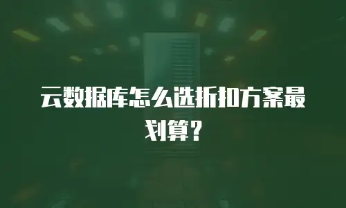 云数据库怎么选折扣方案最划算？