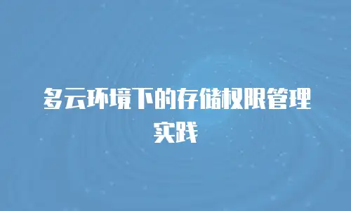 多云环境下的存储权限管理实践