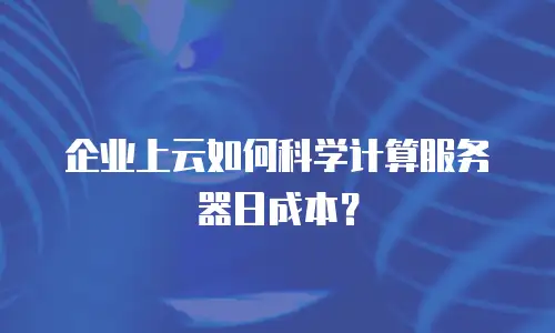 企业上云如何科学计算服务器日成本？