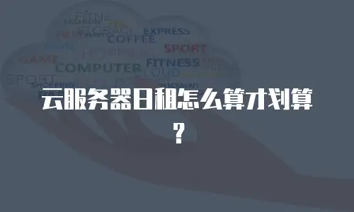云服务器日租怎么算才划算？