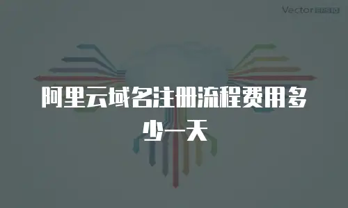 阿里云域名注册流程费用多少一天