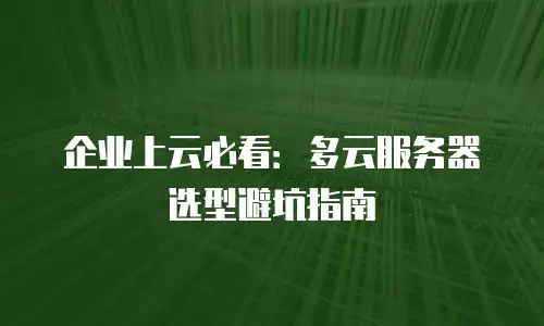 企业上云必看：多云服务器选型避坑指南