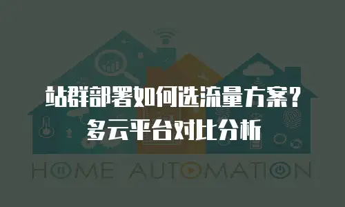 站群部署如何选流量方案？多云平台对比分析