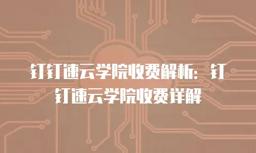 钉钉速云学院收费解析：钉钉速云学院收费详解