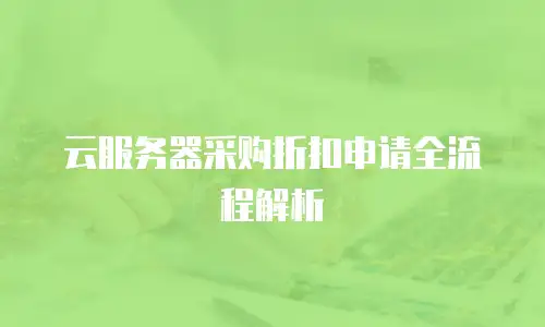 云服务器采购折扣申请全流程解析