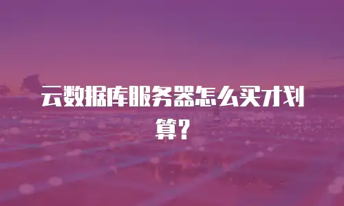 云数据库服务器怎么买才划算？