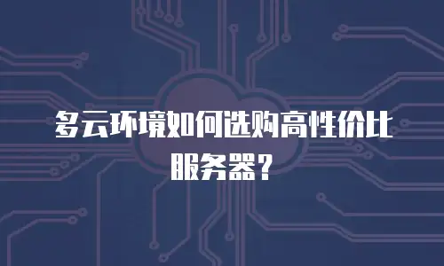 多云环境如何选购高性价比服务器？