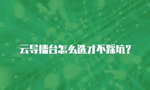 云导播台怎么选才不踩坑？