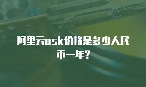 阿里云ask价格是多少人民币一年？