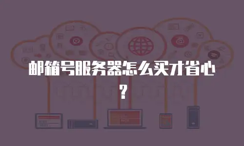 邮箱号服务器怎么买才省心？