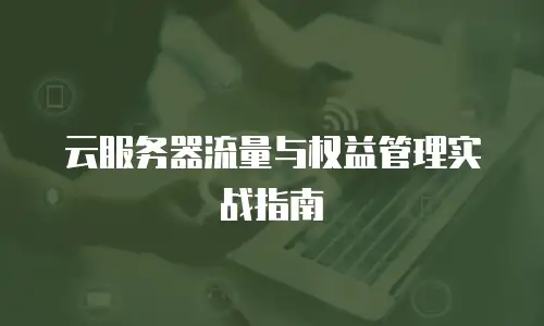 云服务器流量与权益管理实战指南
