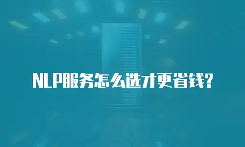 NLP服务怎么选才更省钱？