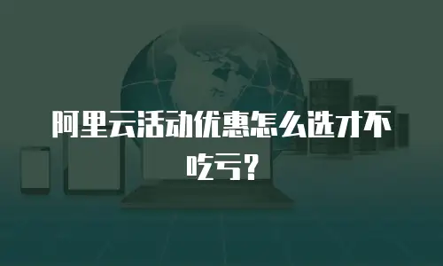 阿里云活动优惠怎么选才不吃亏？