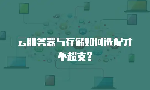 云服务器与存储如何选配才不超支？