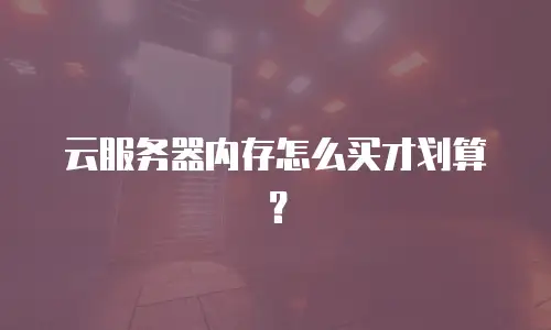 云服务器内存怎么买才划算？