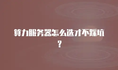 算力服务器怎么选才不踩坑？