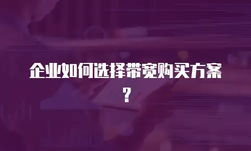 企业如何选择带宽购买方案？