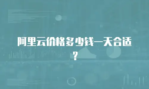 阿里云价格多少钱一天合适？