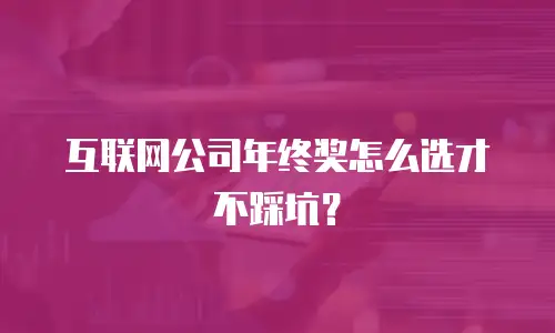 互联网公司年终奖怎么选才不踩坑？