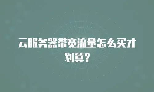 云服务器带宽流量怎么买才划算？