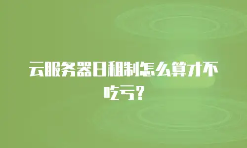 云服务器日租制怎么算才不吃亏？