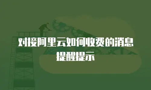 对接阿里云如何收费的消息提醒提示