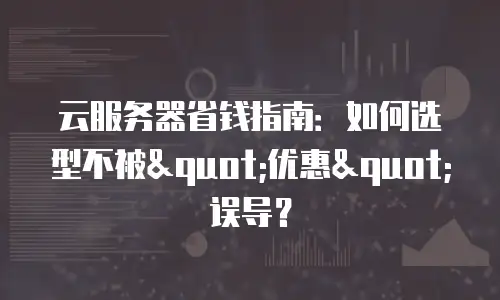 云服务器省钱指南：如何选型不被