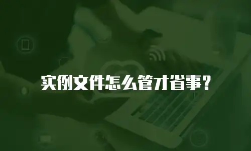 实例文件怎么管才省事？