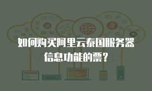 如何购买阿里云泰国服务器信息功能的票？