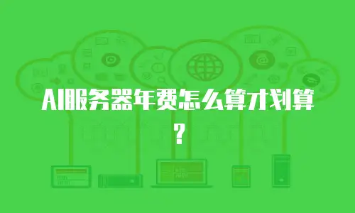 AI服务器年费怎么算才划算？