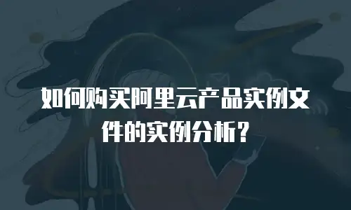 如何购买阿里云产品实例文件的实例分析？