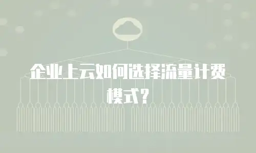 企业上云如何选择流量计费模式？