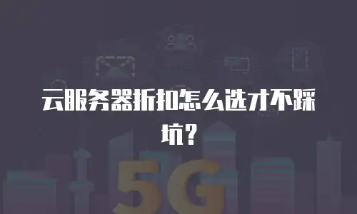 云服务器折扣怎么选才不踩坑？