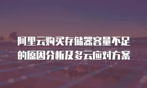 阿里云购买存储器容量不足的原因分析及多云应对方案