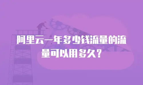 阿里云一年多少钱流量的流量可以用多久？