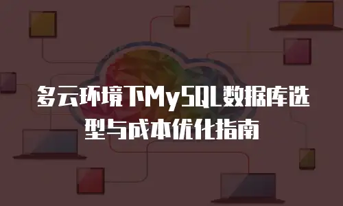 多云环境下MySQL数据库选型与成本优化指南