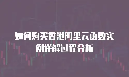 如何购买香港阿里云函数实例详解过程分析
