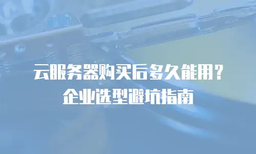云服务器购买后多久能用？企业选型避坑指南