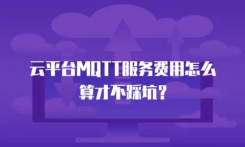 云平台MQTT服务费用怎么算才不踩坑？