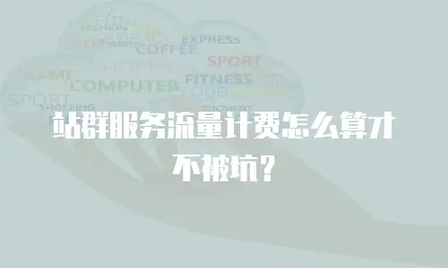 站群服务流量计费怎么算才不被坑？