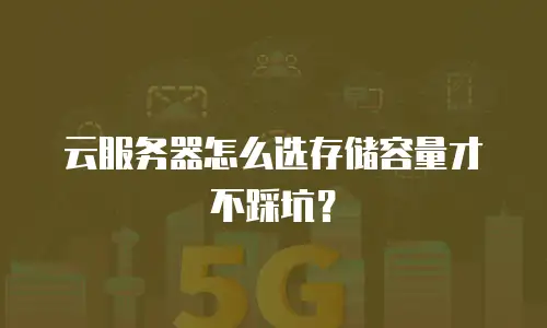 云服务器怎么选存储容量才不踩坑？